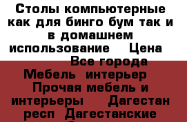 Столы компьютерные как для бинго бум так и в домашнем использование. › Цена ­ 2 300 - Все города Мебель, интерьер » Прочая мебель и интерьеры   . Дагестан респ.,Дагестанские Огни г.